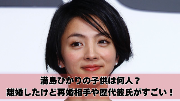 満島ひかりの子供は何人？離婚したけど再婚相手や歴代彼氏がすごい！