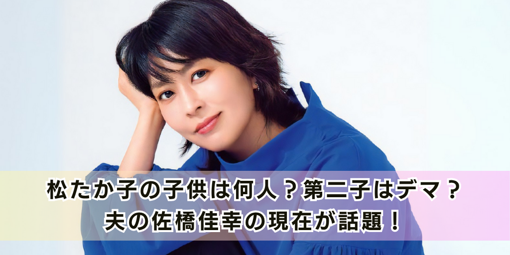 松たか子の子供は何人？第二子はデマ？夫の佐橋佳幸の現在が話題！